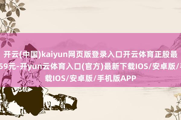 开云(中国)kaiyun网页版登录入口开云体育正股最新价为18.59元-开yun云体育入口(官方)最新下载IOS/安卓版/手机版APP